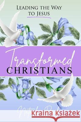 Transformed Christians: Leading the Way to Jesus Natasha Reid   9781943342273