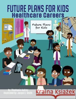 Future Plans for kids: Healthcare Careers Stephanie Audrey   9781943342365 Destined to Publish