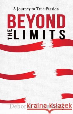 Beyond The Limits: A Journey To True Passion Deborah C. Anthony 9781943343126 Heavenly Enterprises Midwest, Limited