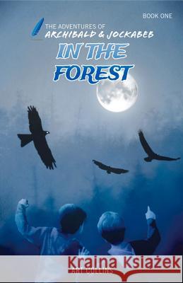 In the Forest (the Adventures of Archibald & Jockabeb) Art Collins Kc Collins 9781943346004 A&J Publishing