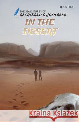 In the Desert (Adventures of Archibald and Jockabeb) Art Collins Kc Collins 9781943346097 A&J Publishing