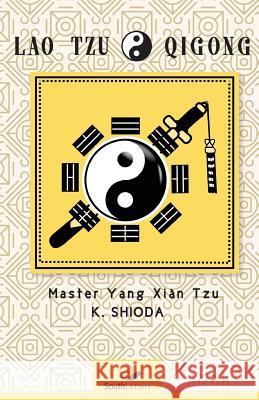 Lao Tzu Qigong: Master Yang Xian Tzu Kenichi Shioda 9781943350278 Southletters