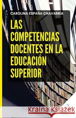 Las Competencias Docentes en la Educación Superior Espana Chavarria, Carolina 9781943350674 Globalsouth Press Inc.