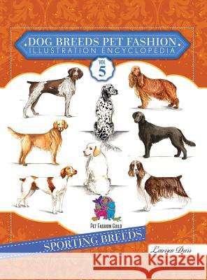 Dog Breeds Pet Fashion Illustration Encyclopedia: Volume 5 Sporting Breeds Laurren Darr 9781943356423 Left Paw Press, LLC