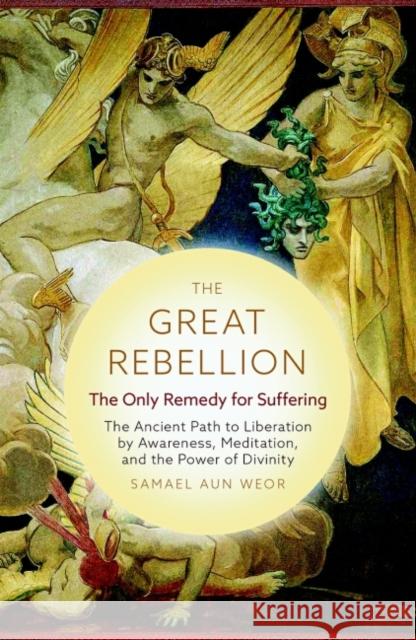 The Great Rebellion: The Only Remedy for Suffering: The Ancient Path to Liberation by Awareness, Meditation, and the Power of Divinity Aun Weor, Samael 9781943358182 Glorian Publishing