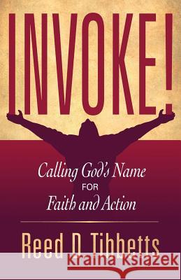 Invoke!: Calling God's Name for Faith and Action Reed D. Tibbetts 9781943361021 Insight Publishing Group