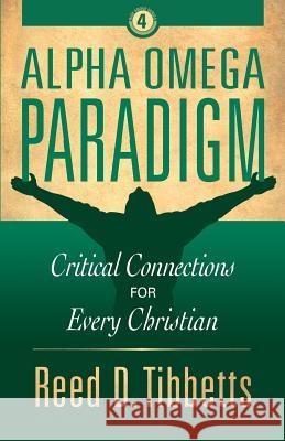Alpha Omega Paradigm: Critical Connections for Every Christian Reed D. Tibbetts 9781943361267 Insight Publishing Group