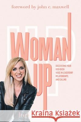 Woman Up: Discovering your God-given voice in leadership, relationships, and calling Lori Champion 9781943361670