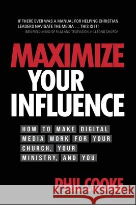 Maximize Your Influence: How to Make Digital Media Work for Your Church, Your Ministry, and You Phil Cooke 9781943361694 Insight International Inc.