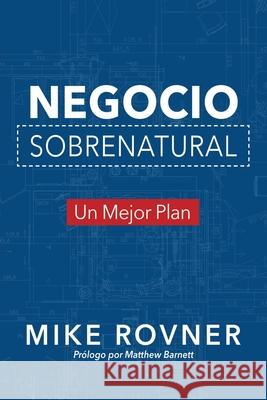 Negocio Sobrenatural: Un Mejor Plan Mike Rovner 9781943361731 Insight International Inc.