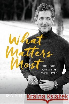 What Matters Most: Thoughts on a Life Well Lived Danny Kittinger 9781943361779 Insight International Inc.