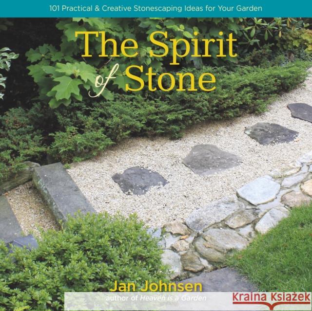 The Spirit of Stone: 101 Practical & Creative Stonescaping Ideas for Your Garden Jan Johnsen 9781943366194 St. Lynn's Press