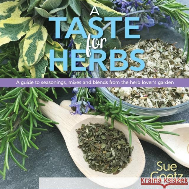 A Taste for Herbs: A Guide to Seasonings, Mixes and Blends from the Herb Lover's Garden Goetz, Sue 9781943366385 St. Lynn's Press