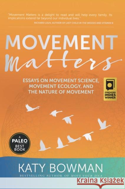 Movement Matters: Essays on Movement Science, Movement Ecology, and the Nature of Movement Katy Bowman 9781943370030 Propriometrics Press