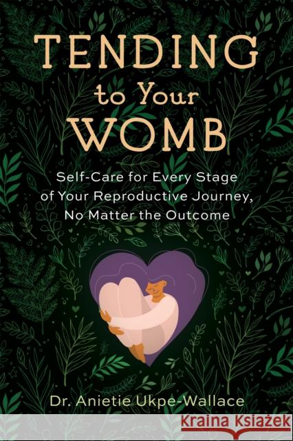 Tending to Your Womb: A Journey of Joy, Grief, and Self-Discovery Anietie Ukpe-Wallace 9781943370351 Uphill Books