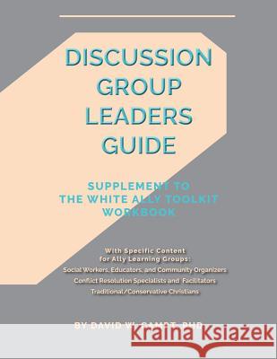 Discussion Group Leaders Guide: Supplement to the White Ally Toolkit Workbook David Campt 9781943382057 I Am Publications