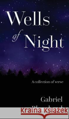 Wells of Night: A collection of verse Blanchard, Gabriel 9781943383306 Clickworks Press