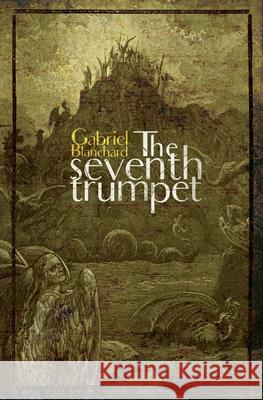 The Seventh Trumpet Gabriel Blanchard 9781943383634 Clickworks Press