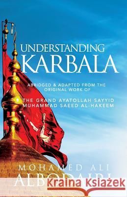 Understanding Karbala Sayyid Muhammad Saeed Al-Hakeem, Mohamed Ali Albodairi 9781943393091 Mainstay Foundation
