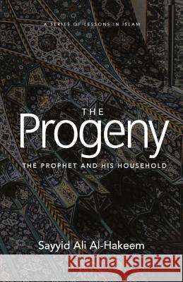 The Progeny: The Prophet and His Household Sayyid Ali Al-Hakeem 9781943393848 Mainstay Foundation