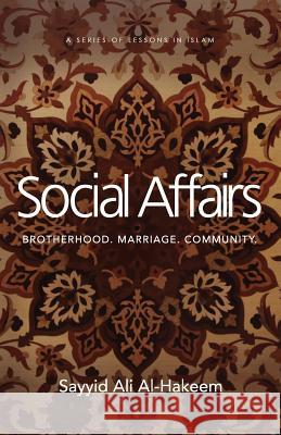 Social Affairs: Brotherhood. Marriage. Community. Sayyid Ali Al-Hakeem 9781943393978 Mainstay Foundation