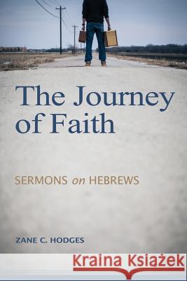 The Journey of Faith: Sermons on Hebrews Zane C. Hodges 9781943399116