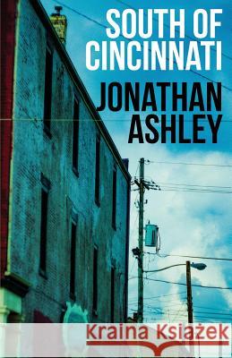 South of Cincinnati Jonathan Ashley 9781943402892 Down & Out Books