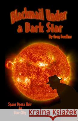 Blackmail Under a Dark Star: Space Opera Noir on Star City Greg Fowlkes 9781943403448 Fictional Press