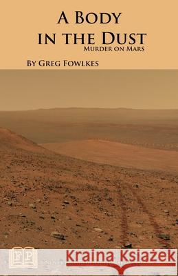 A Body in the Dust: Murder on Mars Greg Fowlkes 9781943403486 Fictional Press