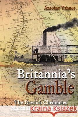 Britannia's Gamble: The Dawlish Chronicles: March 1884 - February 1885 Antoine Vanner 9781943404186 Old Salt Press