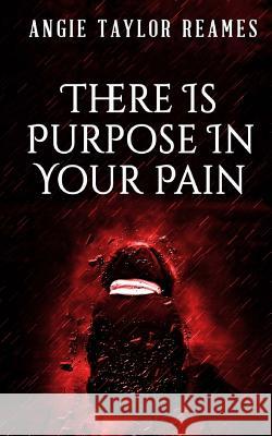 There is Purpose in Your Pain Reames, Angie Taylor 9781943409259
