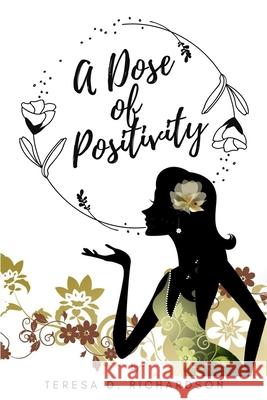 A Dose of Positivity Teresa D. Richardson 9781943409754