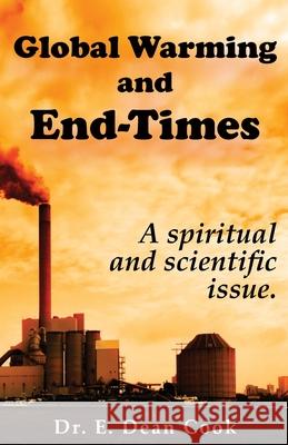 Global Warming and End-Times: A Spiritual and Scientific Issue E Dean Cook 9781943412150 Wilderness Voice Publishing