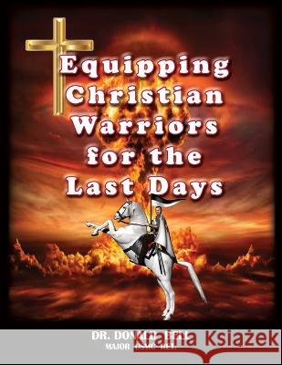 Equipping Christian Warriors for the Last Days Donald Bell 9781943412433