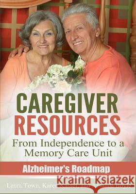 Caregiver Resources: From Independence to a Memory Care Unit Amanda Boyle Karen Kassel Laura Town 9781943414017 Silver Hills Press