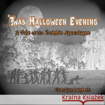 'Twas Halloween Evening: A Tale of the Zombie Apocalypse Cheralyn Lambeth 9781943419944 Prospective Press