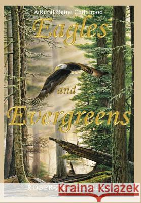 Eagles and Evergreens: A Rural Maine Childhood Robert B. Charles 9781943424337