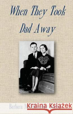 When They Took Dad Away Barbara McGillicuddy Bolton 9781943424504