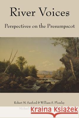 River Voices: Perspectives on the Presumpscot Robert M. Sanford William S. Plumley 9781943424610