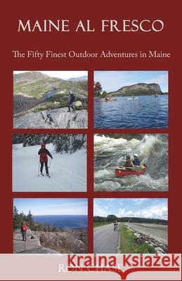 Maine Al Fresco -- The Fifty Finest Outdoor Adventures in Maine Ron Chase 9781943424702