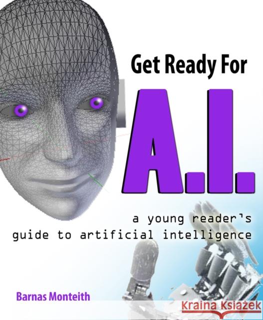 Get Ready for A.I.: A Young Reader's Guide to Artificial Intelligence Monteith, Barnas 9781943431588