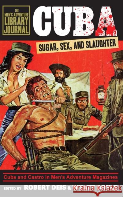 Cuba: Sugar, Sex, and Slaughter Robert Deis Wyatt Doyle 9781943444199