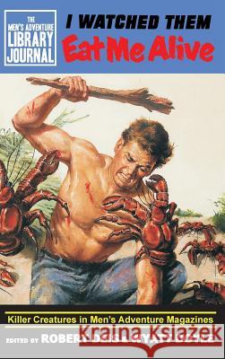 I Watched Them Eat Me Alive: Killer Creatures in Men's Adventure Magazines Robert Deis Wyatt Doyle 9781943444342 New Texture