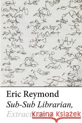 Sub-Sub Librarian, Extracts on a Eric Reymond 9781943444939 New Texture