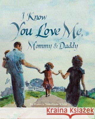 I Know You Love Me, Mommy and Daddy Franicia Tomokane White Debra L. Hostetler Matthew Sampl 9781943449026