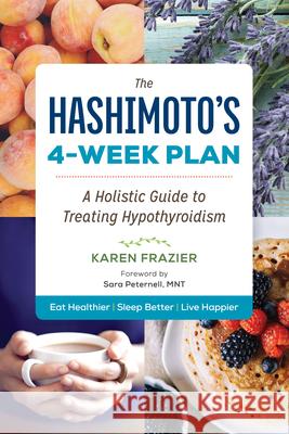 The Hashimoto's 4-Week Plan: A Holistic Guide to Treating Hypothyroidism Sonoma Press 9781943451067