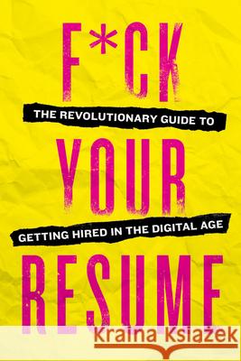 F*ck Your Resume: The Revolutionary Guide to Getting Hired in the Digital Age  9781943451241 Sonoma Press