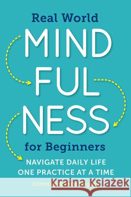 Real World Mindfulness for Beginners: Navigate Daily Life One Practice at a Time Sonoma Pres 9781943451401 Sonoma Press