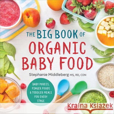 The Big Book of Organic Baby Food: Baby Purées, Finger Foods, and Toddler Meals for Every Stage Middleberg, Stephanie 9781943451524 Sonoma Press