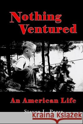 Nothing Ventured: An American Life Steven L. Pease 9781943471744